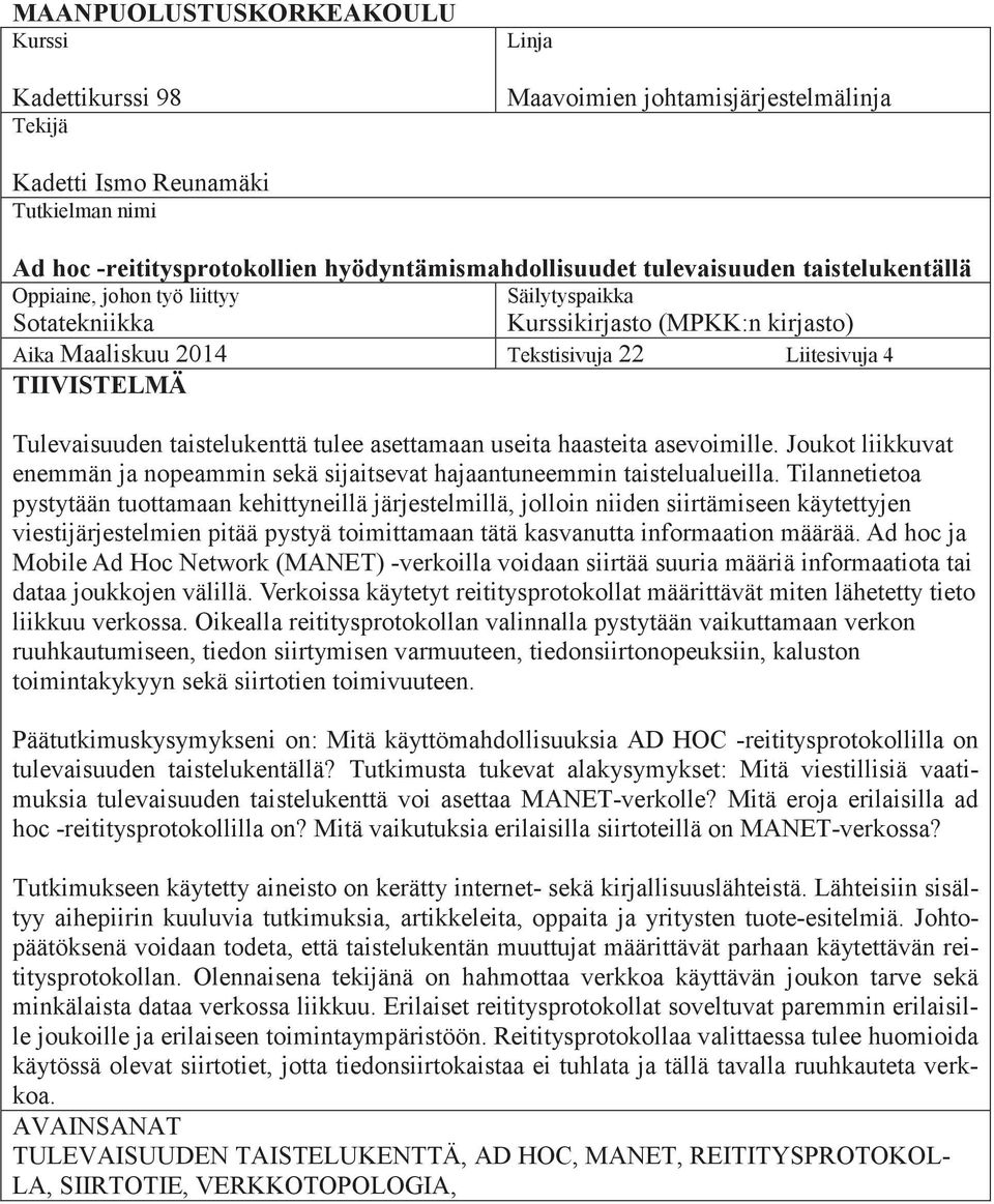 taistelukenttä tulee asettamaan useita haasteita asevoimille. Joukot liikkuvat enemmän ja nopeammin sekä sijaitsevat hajaantuneemmin taistelualueilla.