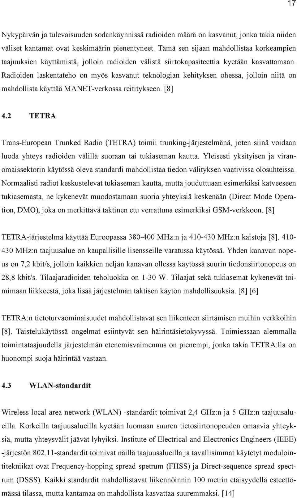 Radioiden laskentateho on myös kasvanut teknologian kehityksen ohessa, jolloin niitä on mahdollista käyttää MANET-verkossa reititykseen. [8] 4.