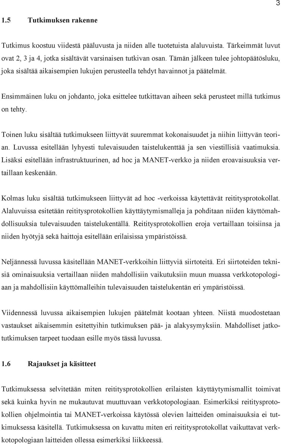 Ensimmäinen luku on johdanto, joka esittelee tutkittavan aiheen sekä perusteet millä tutkimus on tehty. Toinen luku sisältää tutkimukseen liittyvät suuremmat kokonaisuudet ja niihin liittyvän teorian.