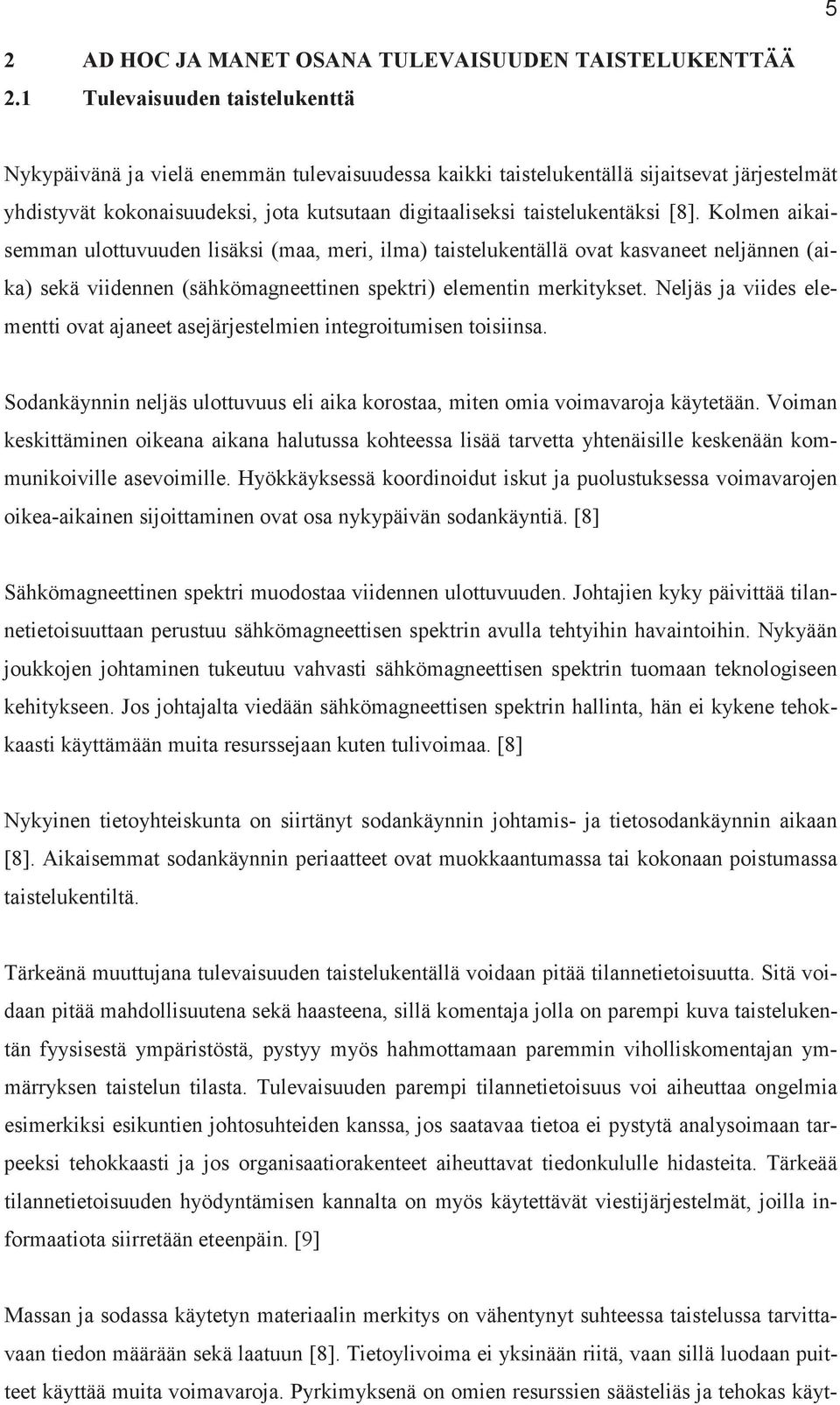 [8]. Kolmen aikaisemman ulottuvuuden lisäksi (maa, meri, ilma) taistelukentällä ovat kasvaneet neljännen (aika) sekä viidennen (sähkömagneettinen spektri) elementin merkitykset.