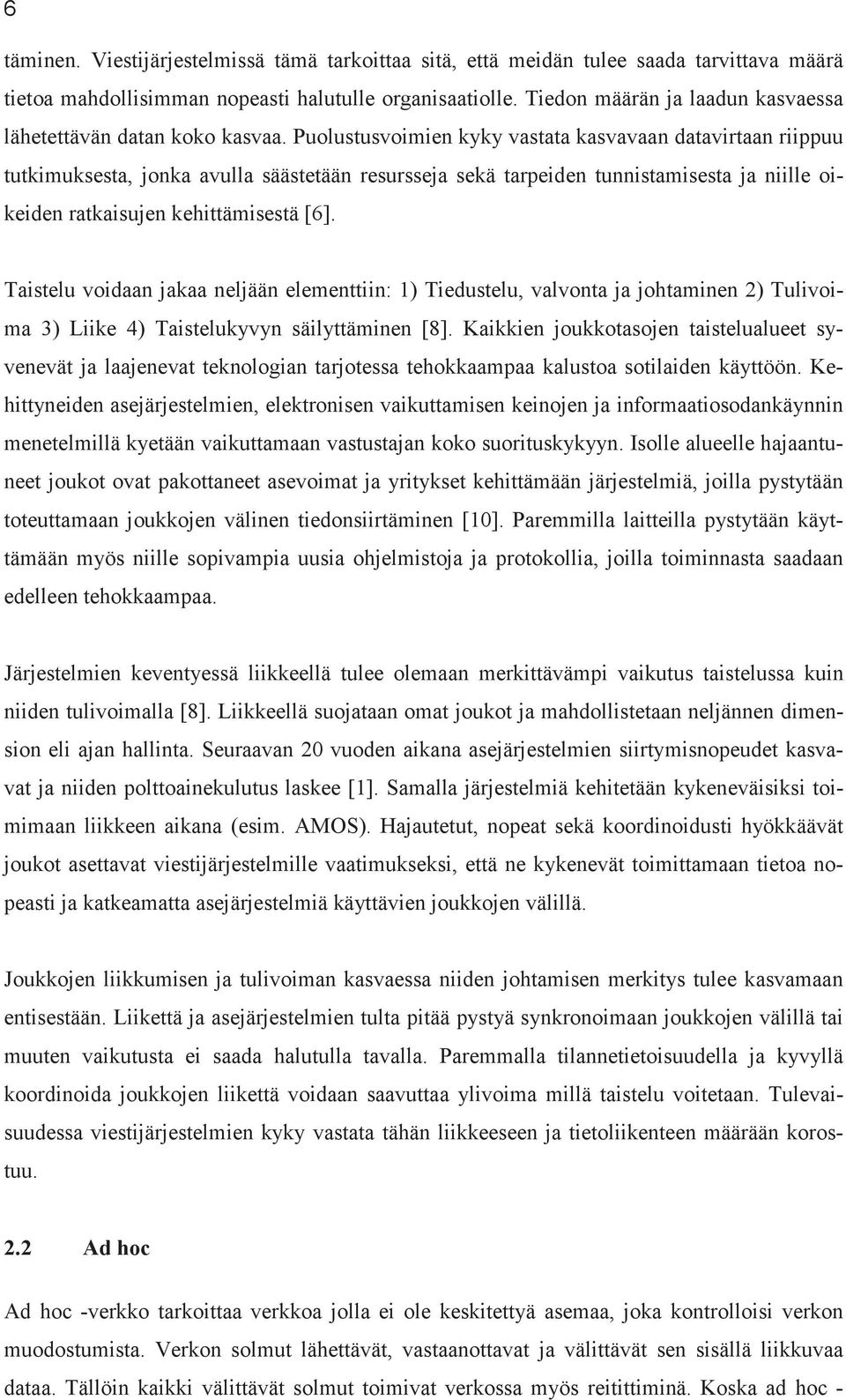 Puolustusvoimien kyky vastata kasvavaan datavirtaan riippuu tutkimuksesta, jonka avulla säästetään resursseja sekä tarpeiden tunnistamisesta ja niille oikeiden ratkaisujen kehittämisestä [6].