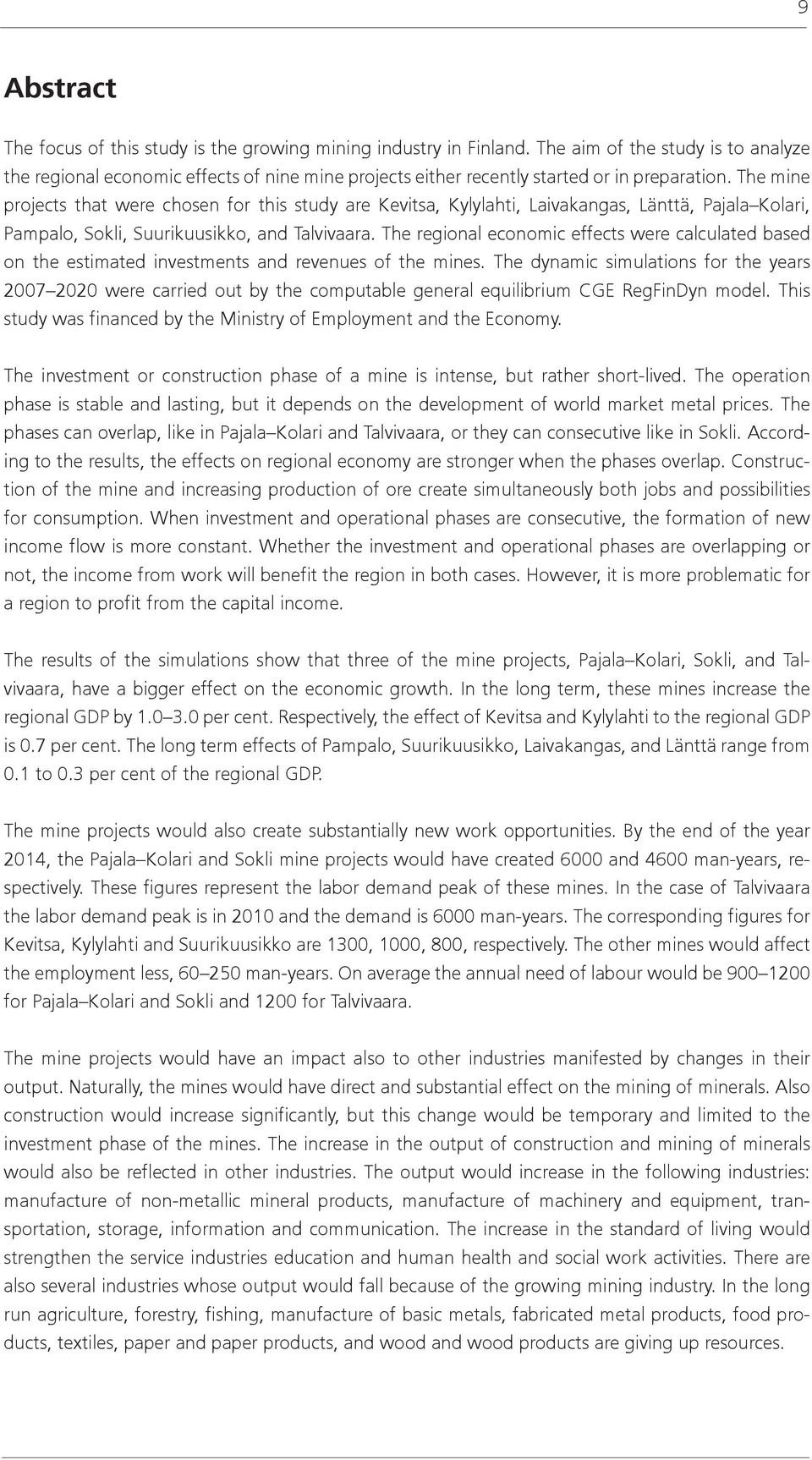 The mine projects that were chosen for this study are Kevitsa, Kylylahti, Laivakangas, Länttä, Pajala Kolari, Pampalo, Sokli, Suurikuusikko, and Talvivaara.