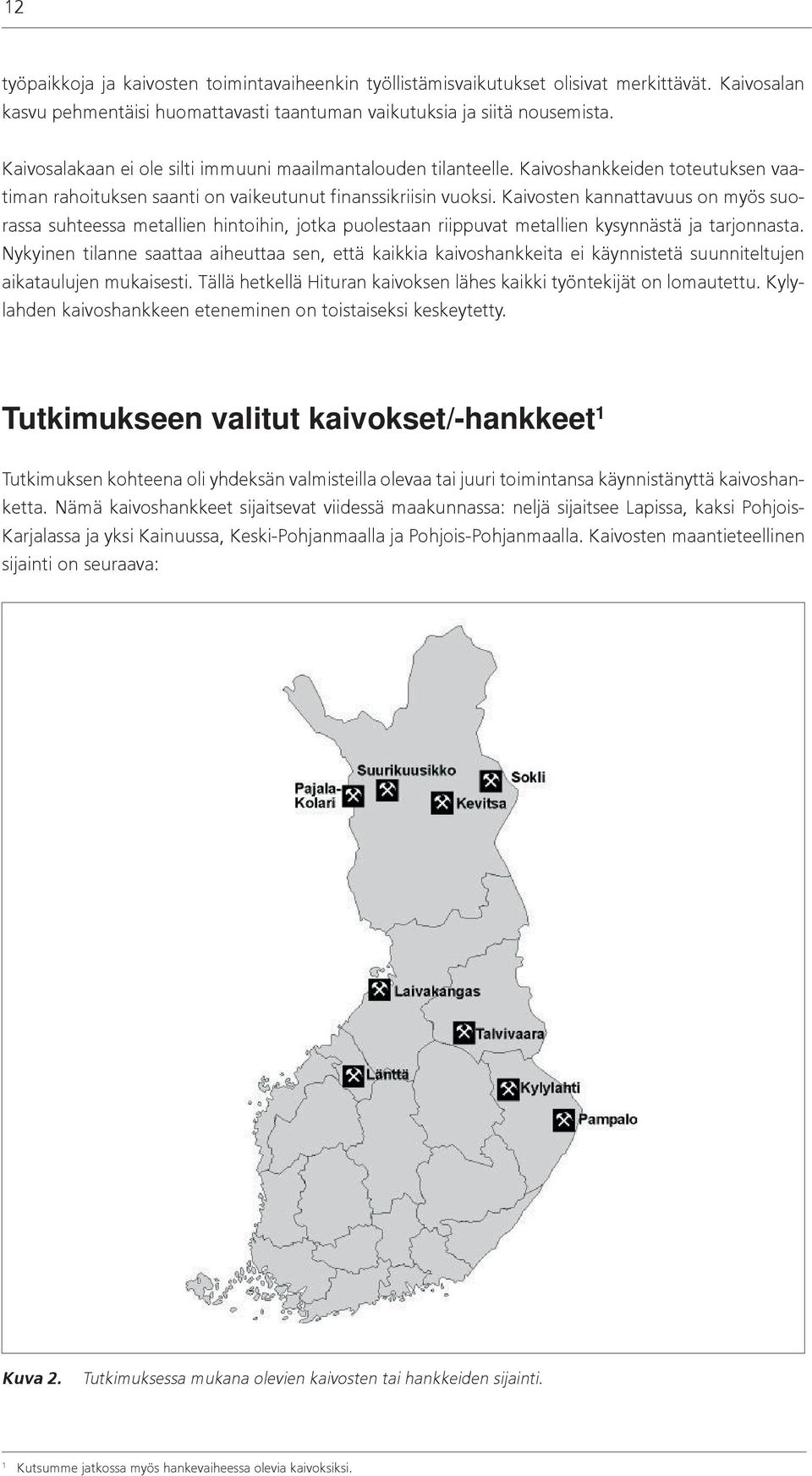 Kaivosten kannattavuus on myös suorassa suhteessa metallien hintoihin, jotka puolestaan riippuvat metallien kysynnästä ja tarjonnasta.