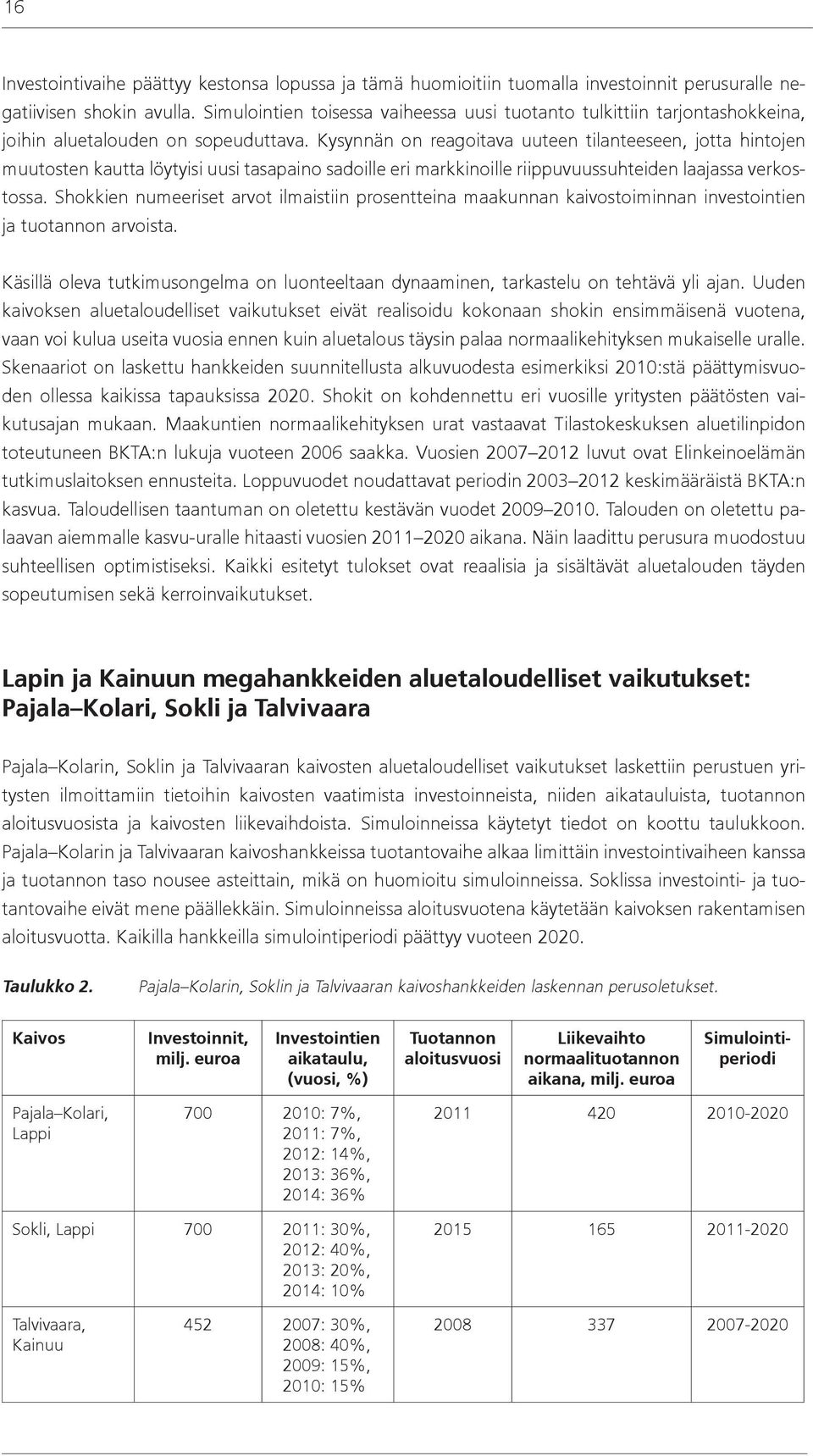 Kysynnän on reagoitava uuteen tilanteeseen, jotta hintojen muutosten kautta löytyisi uusi tasapaino sadoille eri markkinoille riippuvuussuhteiden laajassa verkostossa.