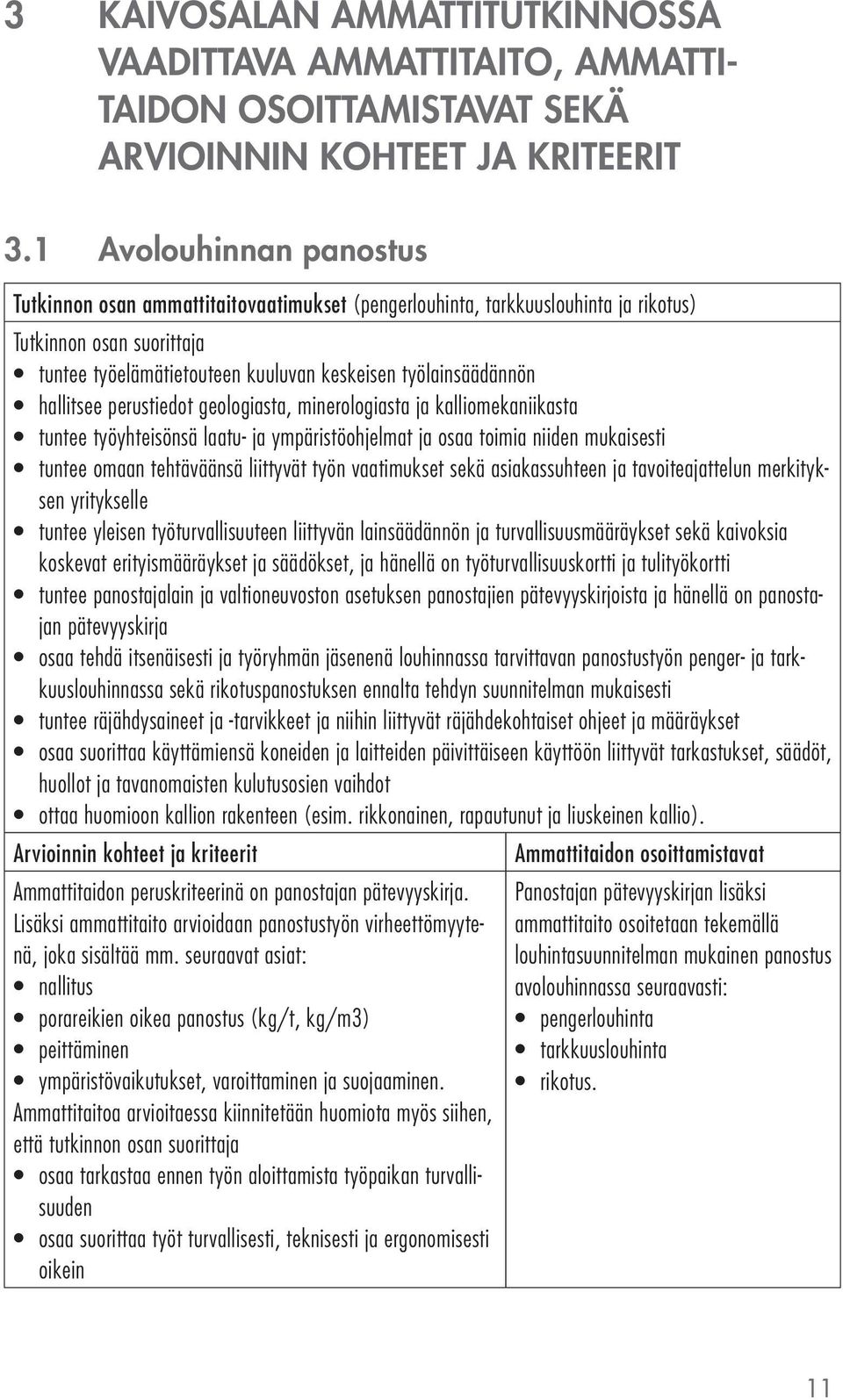 on panostajan pätevyyskirja osaa tehdä itsenäisesti ja työryhmän jäsenenä louhinnassa tarvittavan panostustyön penger- ja tarkkuuslouhinnassa sekä rikotuspanostuksen ennalta tehdyn suunnitelman