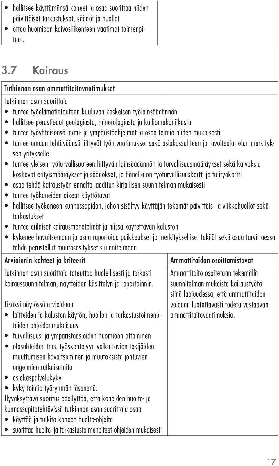 johon sisältyy käyttäjän tekemät päivittäis- ja viikkohuollot sekä tarkastukset tuntee erilaiset kairausmenetelmät ja niissä käytettävän kaluston kykenee havaitsemaan ja osaa raportoida poikkeukset