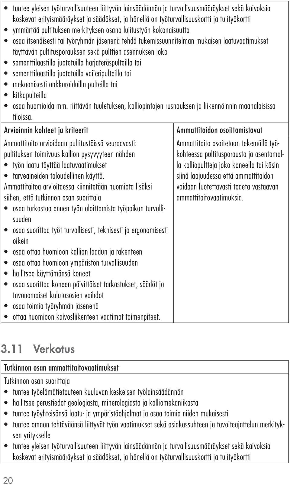 riittävän tuuletuksen, kalliopintojen rusnauksen ja liikennöinnin maanalaisissa tiloissa.