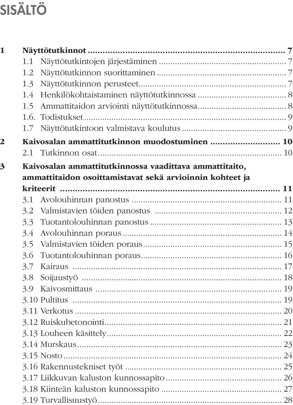 .. 10 3 Kaivosalan ammattitutkinnossa vaadittava ammattitaito, ammattitaidon osoittamistavat sekä arvioinnin kohteet ja kriteerit... 11 3.1 Avolouhinnan panostus... 11 3.2 Valmistavien töiden panostus.