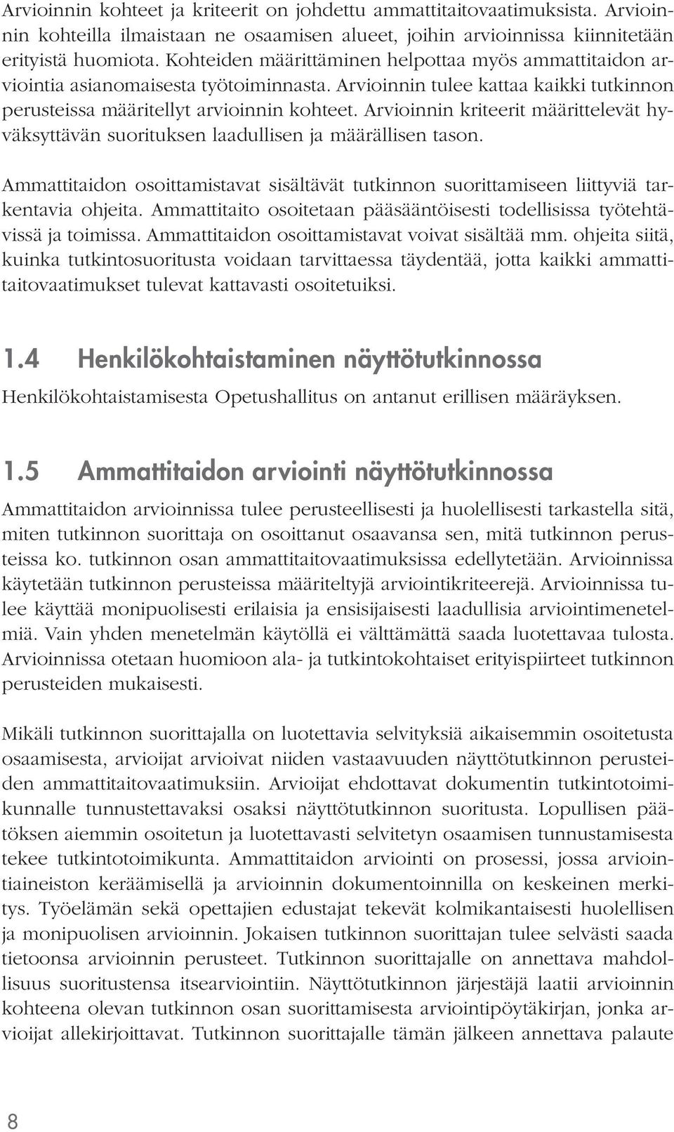 Arvioinnin kriteerit määrittelevät hyväksyttävän suorituksen laadullisen ja määrällisen tason. sisältävät tutkinnon suorittamiseen liittyviä tarkentavia ohjeita.