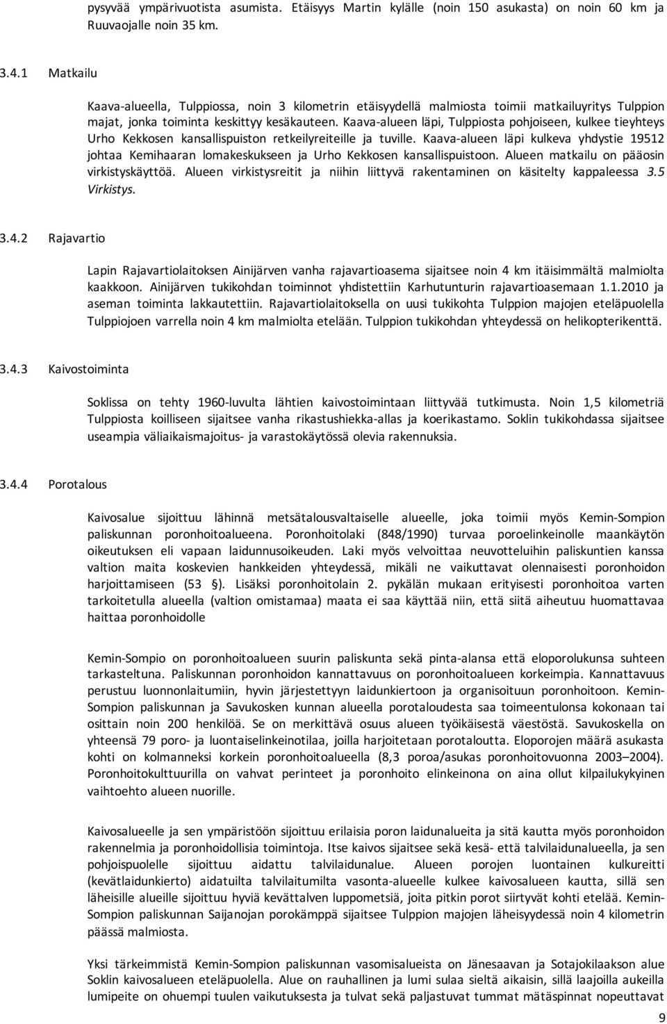 Kaava-alueen läpi, Tulppiosta pohjoiseen, kulkee tieyhteys Urho Kekkosen kansallispuiston retkeilyreiteille ja tuville.