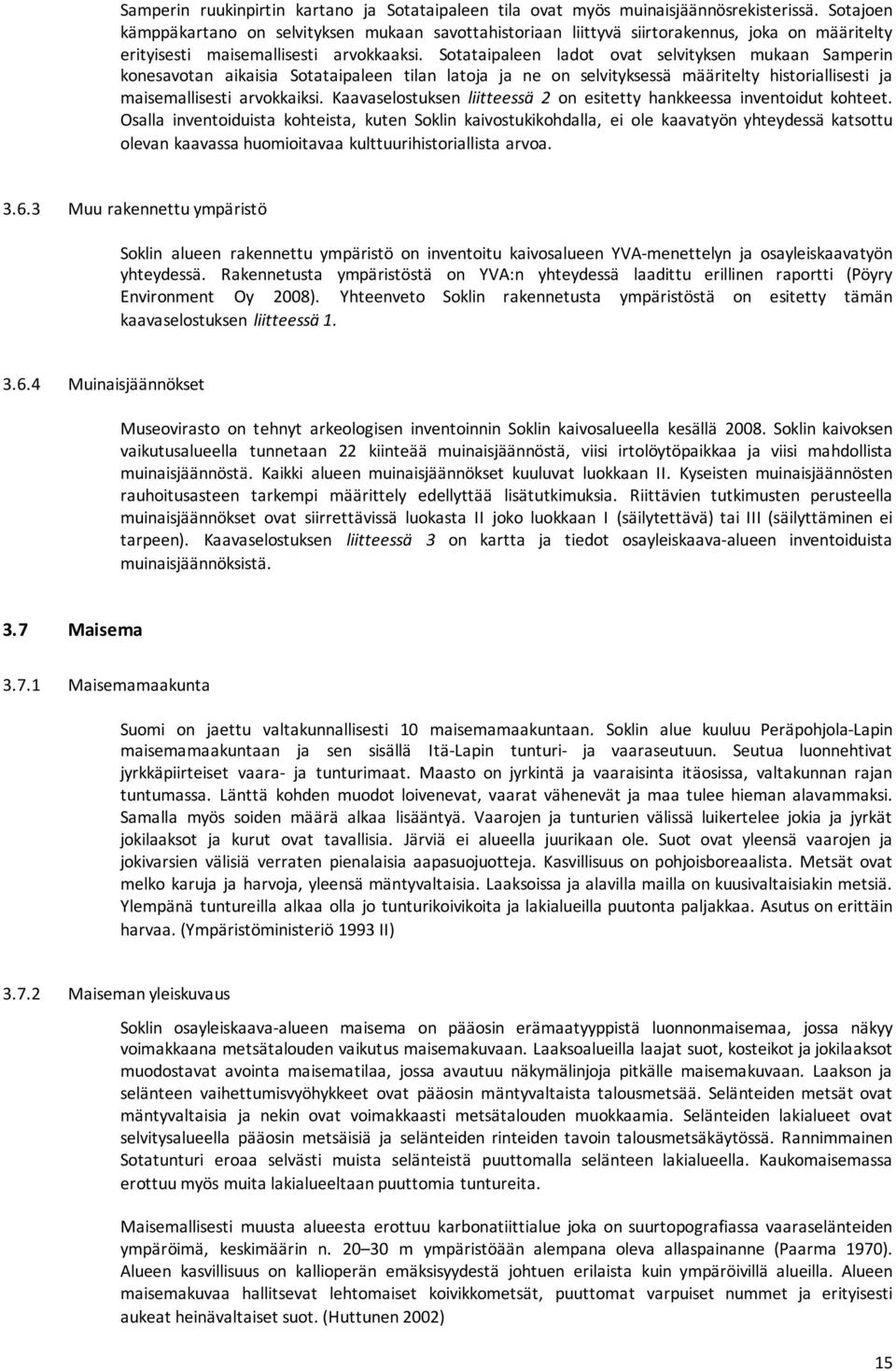 Sotataipaleen ladot ovat selvityksen mukaan Samperin konesavotan aikaisia Sotataipaleen tilan latoja ja ne on selvityksessä määritelty historiallisesti ja maisemallisesti arvokkaiksi.