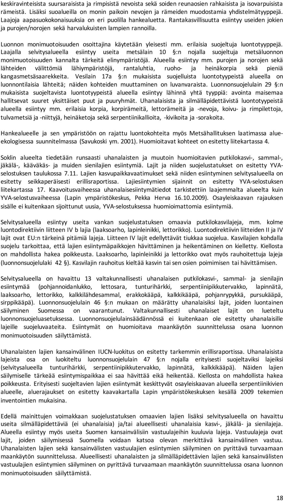 Rantakasvillisuutta esiintyy useiden jokien ja purojen/norojen sekä harvalukuisten lampien rannoilla. Luonnon monimuotoisuuden osoittajina käytetään yleisesti mm. erilaisia suojeltuja luontotyyppejä.