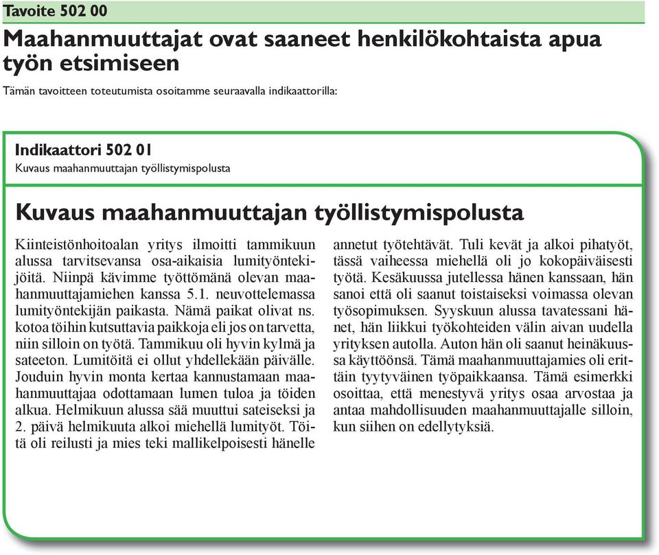 Niinpä kävimme työttömänä olevan maahanmuuttajamiehen kanssa 5.1. neuvottelemassa lumityöntekijän paikasta. Nämä paikat olivat ns.