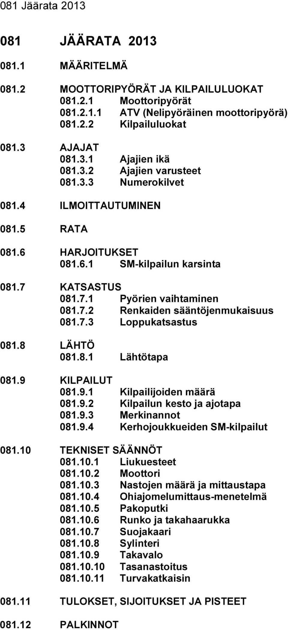 7.3 Loppukatsastus 081.8 LÄHTÖ 081.8.1 Lähtötapa 081.9 KILPAILUT 081.9.1 Kilpailijoiden määrä 081.9.2 Kilpailun kesto ja ajotapa 081.9.3 Merkinannot 081.9.4 Kerhojoukkueiden SM-kilpailut 081.