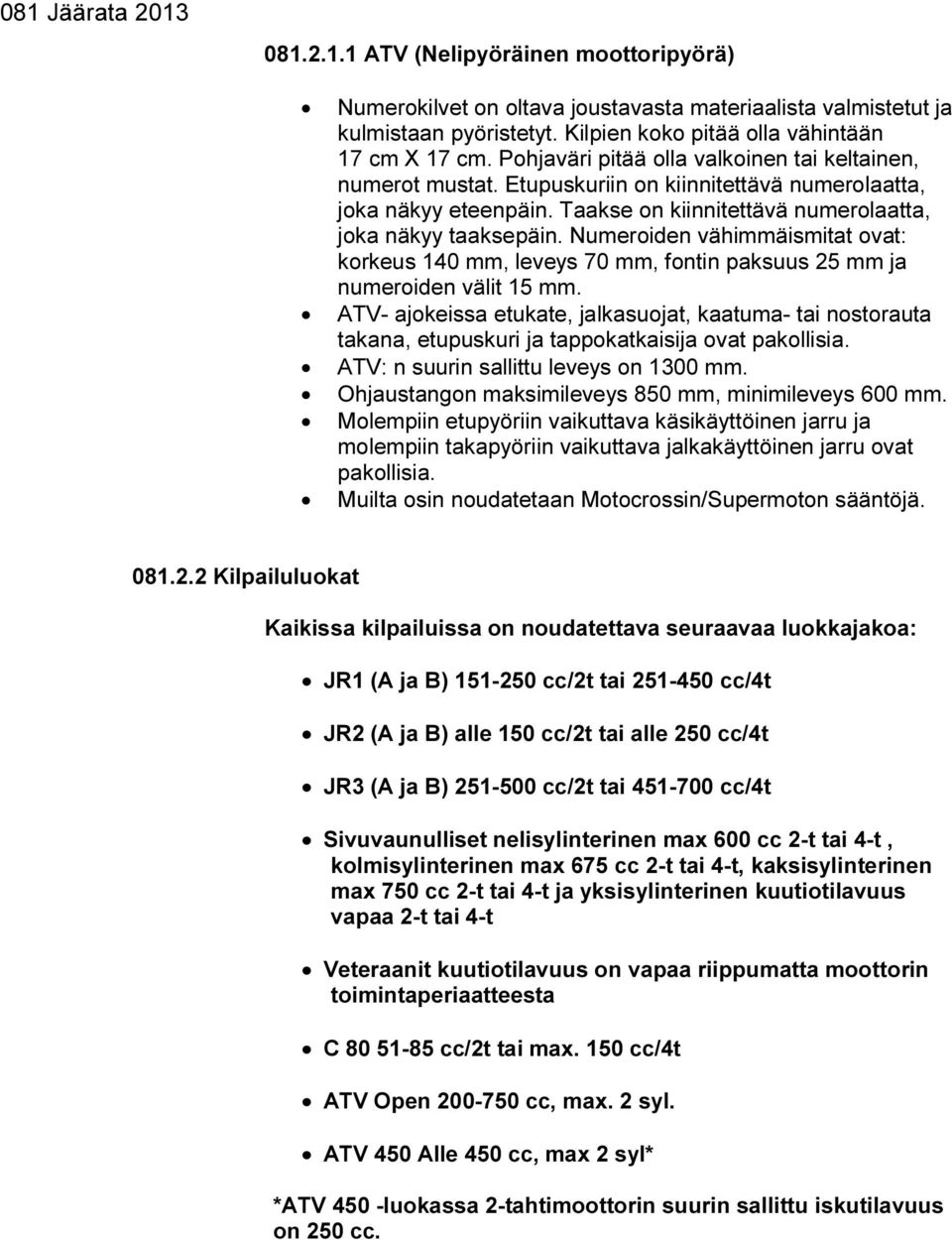 Numeroiden vähimmäismitat ovat: korkeus 140 mm, leveys 70 mm, fontin paksuus 25 mm ja numeroiden välit 15 mm.