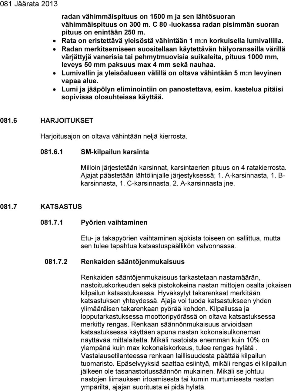 Radan merkitsemiseen suositellaan käytettävän hälyoranssilla värillä värjättyjä vanerisia tai pehmytmuovisia suikaleita, pituus 1000 mm, leveys 50 mm paksuus max 4 mm sekä nauhaa.