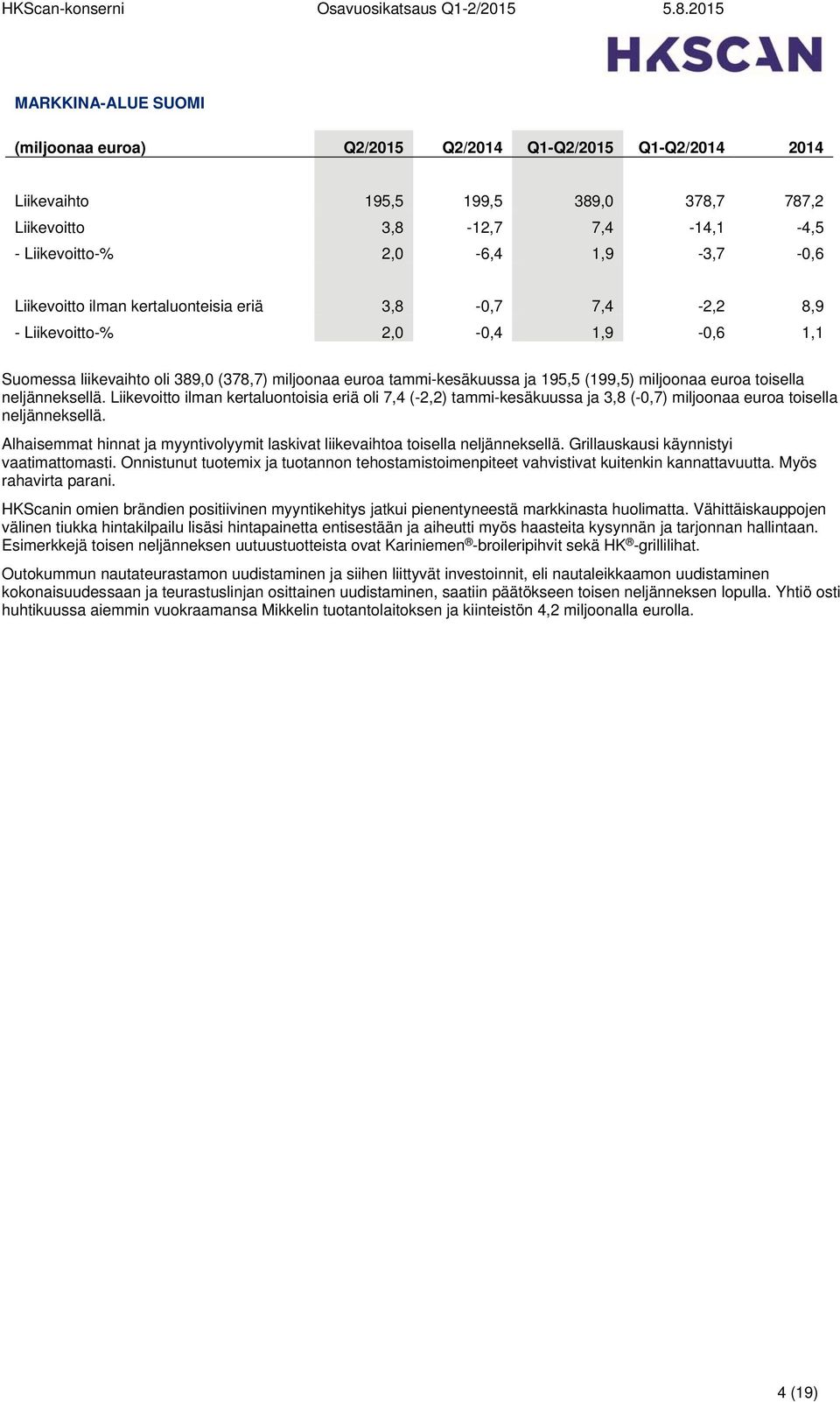 toisella neljänneksellä. Liikevoitto ilman kertaluontoisia eriä oli 7,4 (-2,2) tammi-kesäkuussa ja 3,8 (-0,7) miljoonaa euroa toisella neljänneksellä.