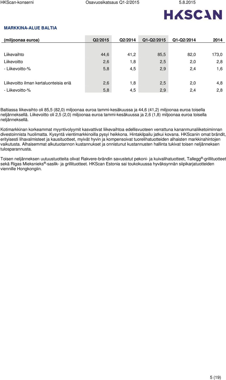 neljänneksellä. Liikevoitto oli 2,5 (2,0) miljoonaa euroa tammi-kesäkuussa ja 2,6 (1,8) miljoonaa euroa toisella neljänneksellä.