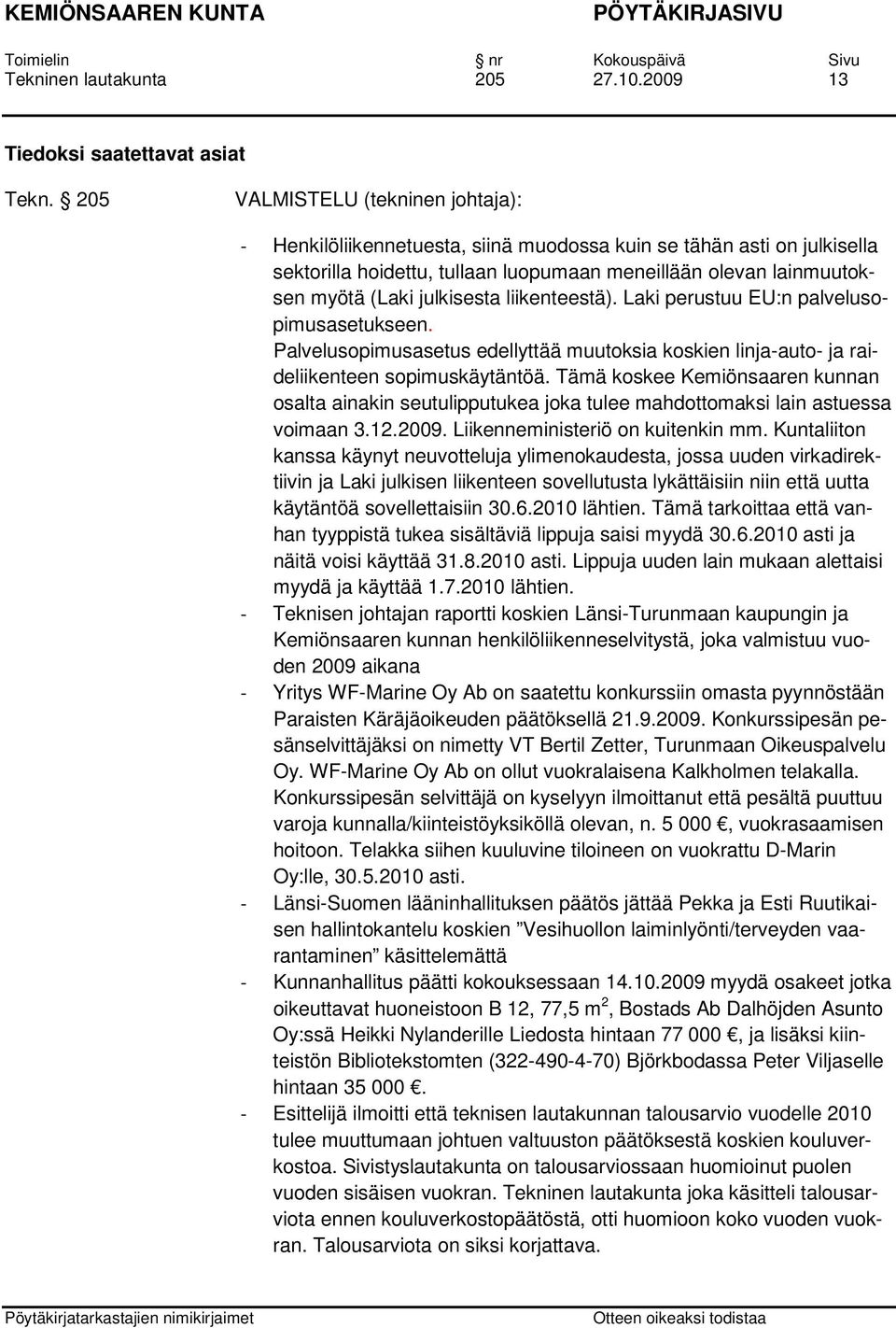 julkisesta liikenteestä). Laki perustuu EU:n palvelusopimusasetukseen. Palvelusopimusasetus edellyttää muutoksia koskien linja-auto- ja raideliikenteen sopimuskäytäntöä.