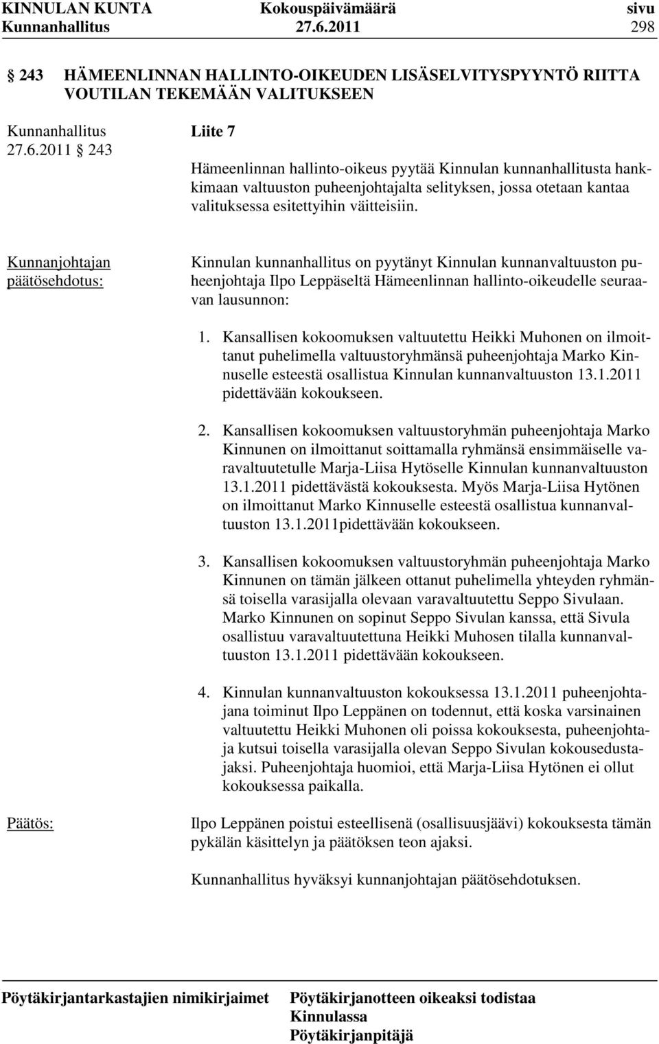 Kansallisen kokoomuksen valtuutettu Heikki Muhonen on ilmoittanut puhelimella valtuustoryhmänsä puheenjohtaja Marko Kinnuselle esteestä osallistua Kinnulan kunnanvaltuuston 13