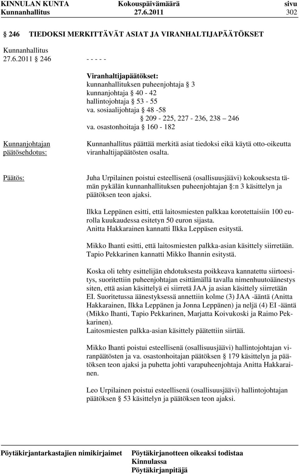 Juha Urpilainen poistui esteellisenä (osallisuusjäävi) kokouksesta tämän pykälän kunnanhallituksen puheenjohtajan :n 3 käsittelyn ja päätöksen teon ajaksi.