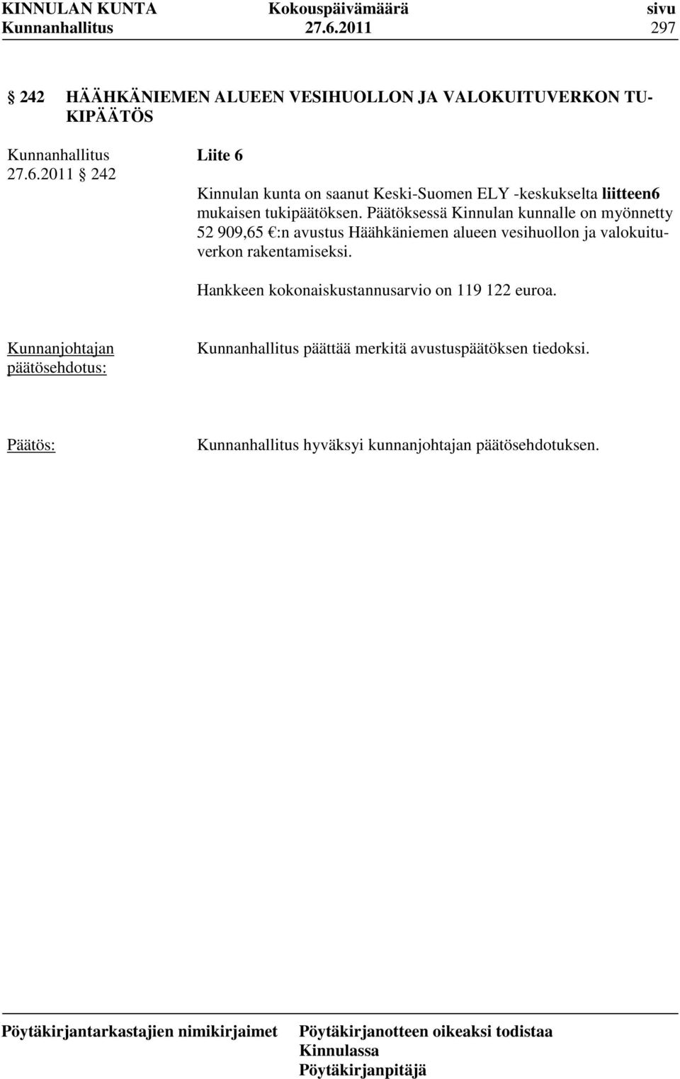 rakentamiseksi. Hankkeen kokonaiskustannusarvio on 119 122 euroa. päättää merkitä avustuspäätöksen tiedoksi.