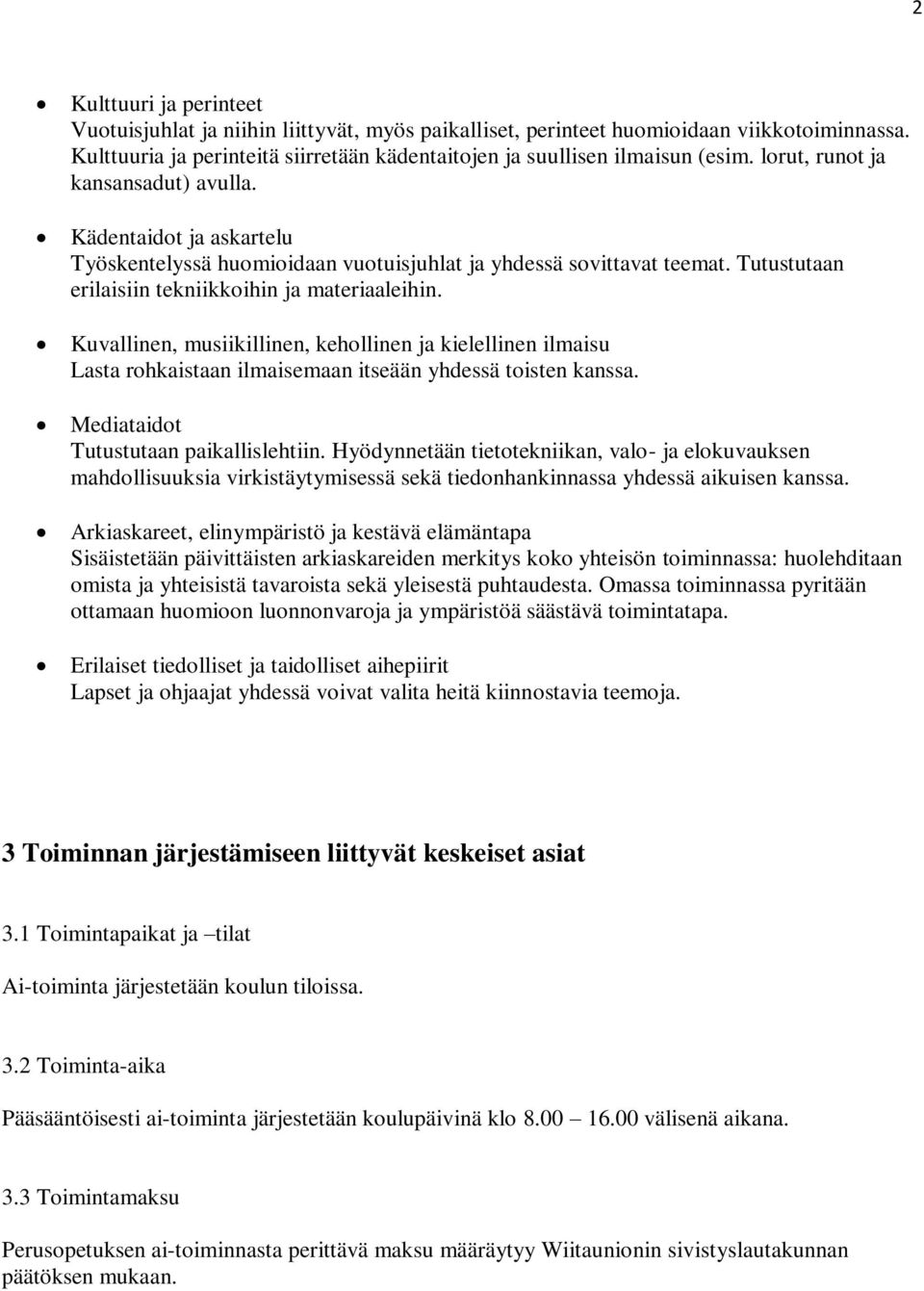 Kuvallinen, musiikillinen, kehollinen ja kielellinen ilmaisu Lasta rohkaistaan ilmaisemaan itseään yhdessä toisten kanssa. Mediataidot Tutustutaan paikallislehtiin.