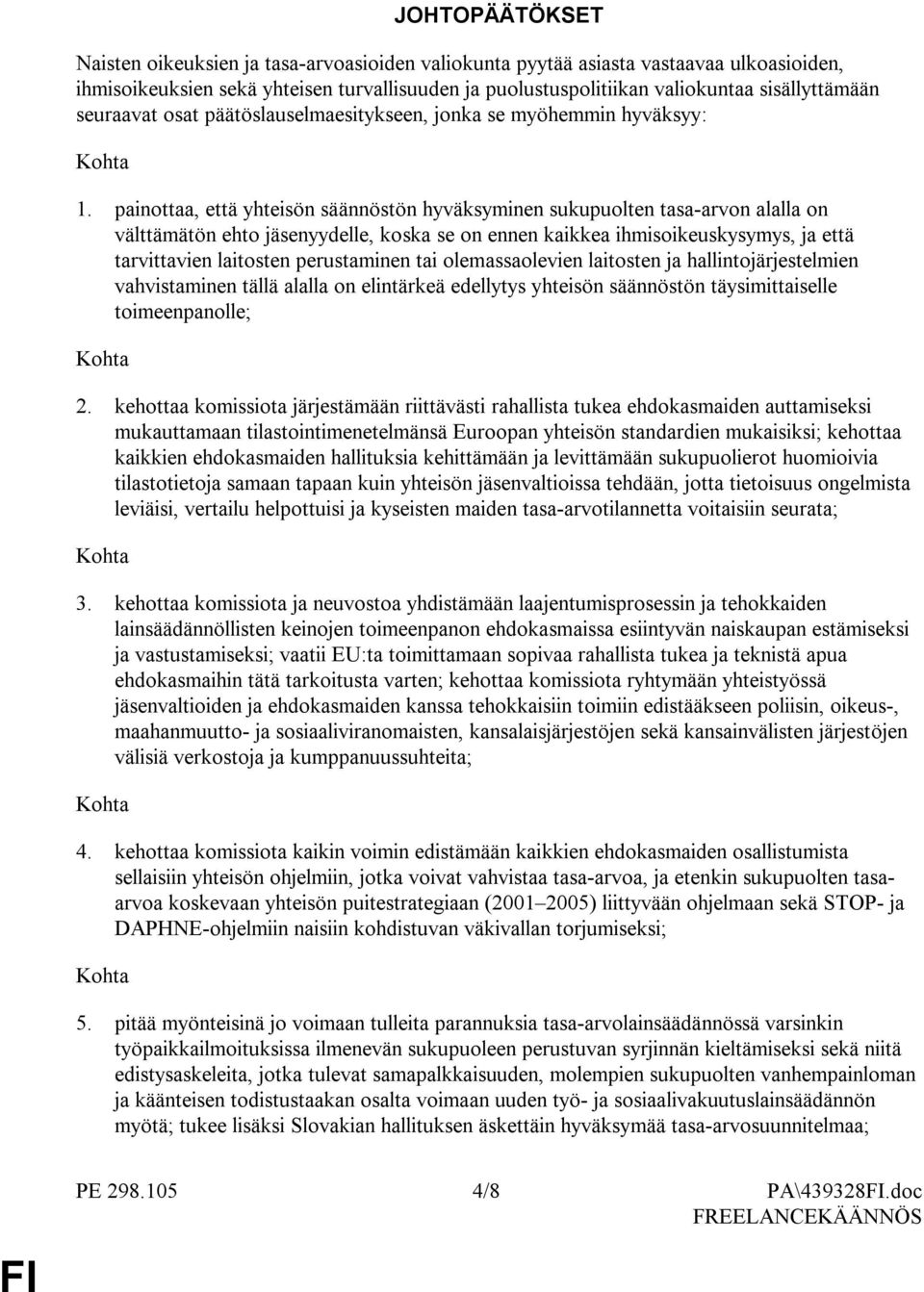 painottaa, että yhteisön säännöstön hyväksyminen sukupuolten tasa-arvon alalla on välttämätön ehto jäsenyydelle, koska se on ennen kaikkea ihmisoikeuskysymys, ja että tarvittavien laitosten