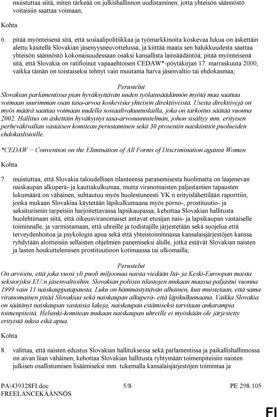 säännöstö kokonaisuudessaan osaksi kansallista lainsäädäntöä; pitää myönteisenä sitä, että Slovakia on ratifioinut vapaaehtoisen CEDAW*-pöytäkirjan 17.