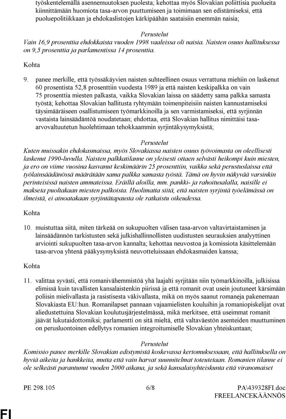 9. panee merkille, että työssäkäyvien naisten suhteellinen osuus verrattuna miehiin on laskenut 60 prosentista 52,8 prosenttiin vuodesta 1989 ja että naisten keskipalkka on vain 75 prosenttia miesten