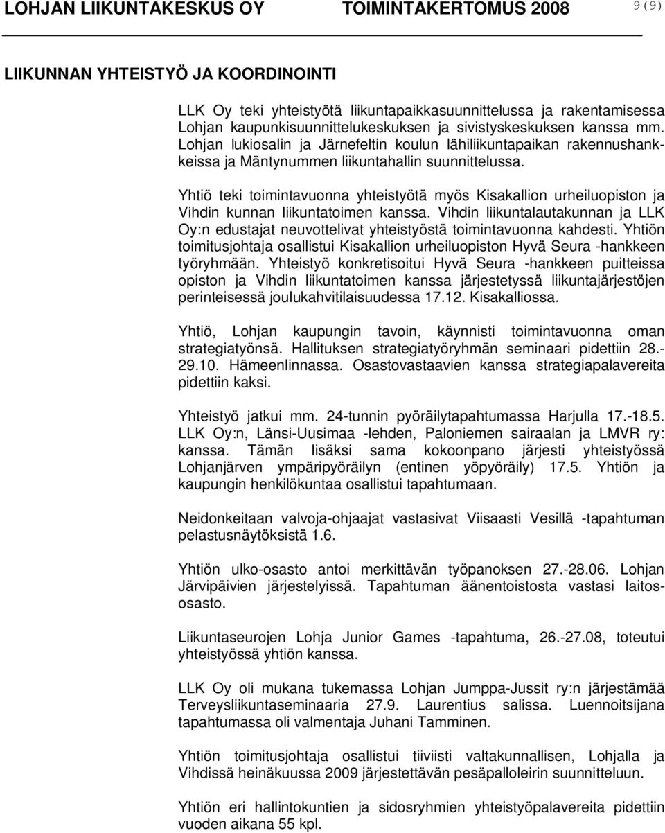 Yhtiö teki toimintavuonna yhteistyötä myös Kisakallion urheiluopiston ja Vihdin kunnan liikuntatoimen kanssa.