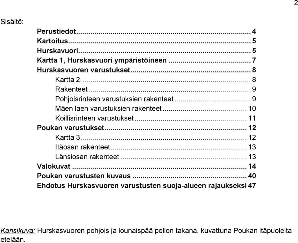 .. 11 Poukan varustukset... 12 Kartta 3... 12 Itäosan rakenteet... 13 Länsiosan rakenteet... 13 Valokuvat... 14 Poukan varustusten kuvaus.