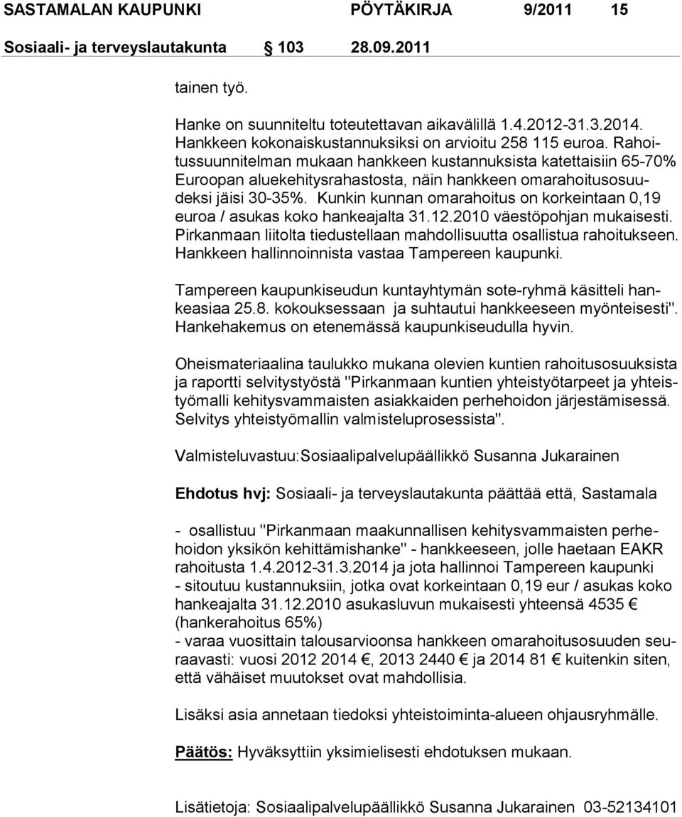 Rahoitussuunnitelman mukaan hankkeen kustannuksista katettaisiin 65-70% Euroopan aluekehitysrahastosta, näin hankkeen omarahoi tusosuudeksi jäisi 30-35%.