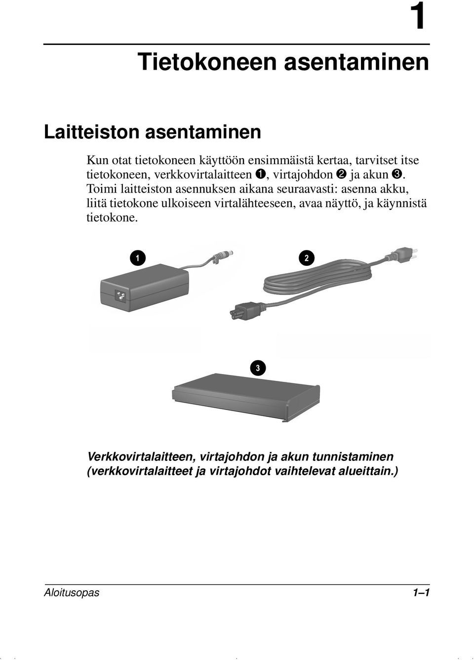 Toimi laitteiston asennuksen aikana seuraavasti: asenna akku, liitä tietokone ulkoiseen virtalähteeseen, avaa