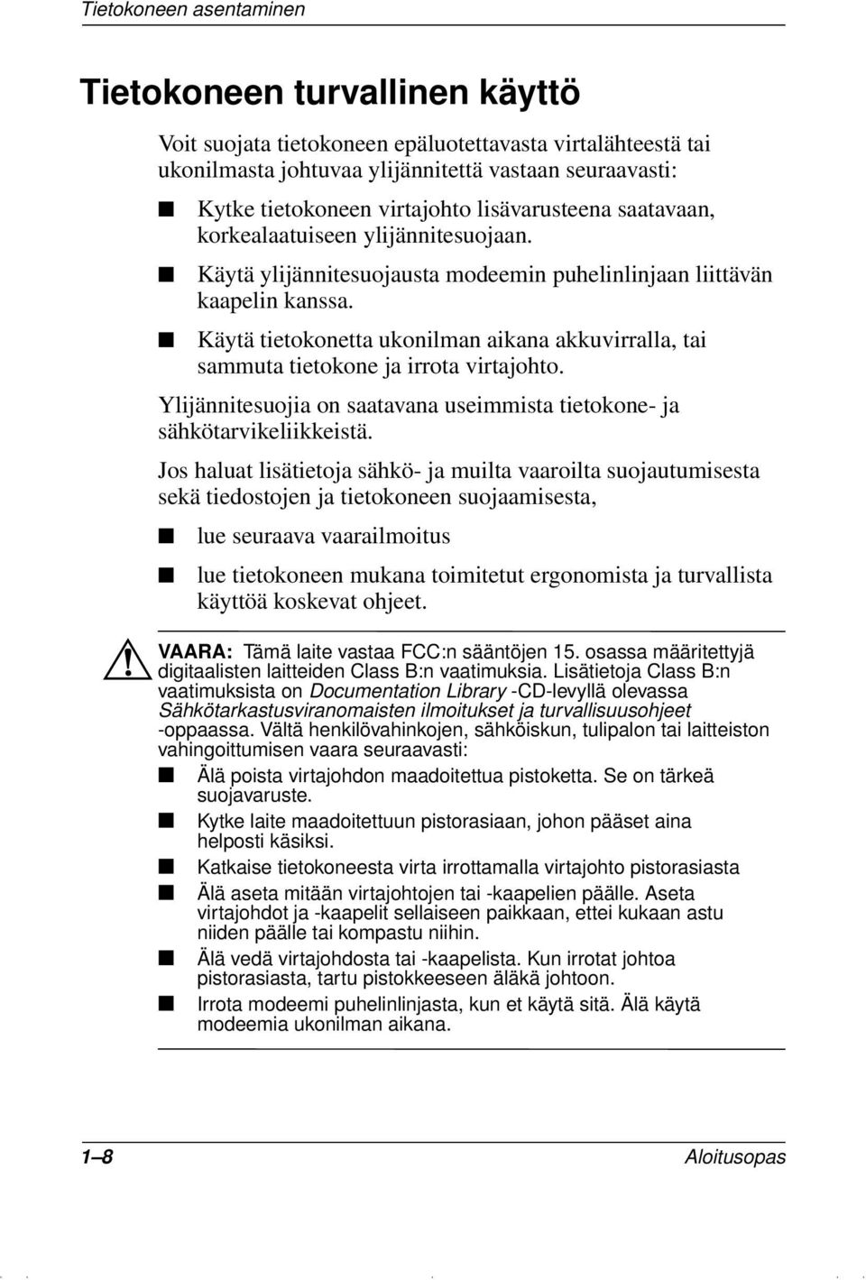 Käytä tietokonetta ukonilman aikana akkuvirralla, tai sammuta tietokone ja irrota virtajohto. Ylijännitesuojia on saatavana useimmista tietokone- ja sähkötarvikeliikkeistä.