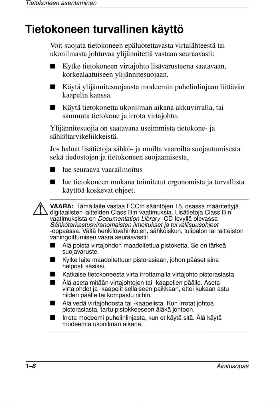 Käytä tietokonetta ukonilman aikana akkuvirralla, tai sammuta tietokone ja irrota virtajohto. Ylijännitesuojia on saatavana useimmista tietokone- ja sähkötarvikeliikkeistä.