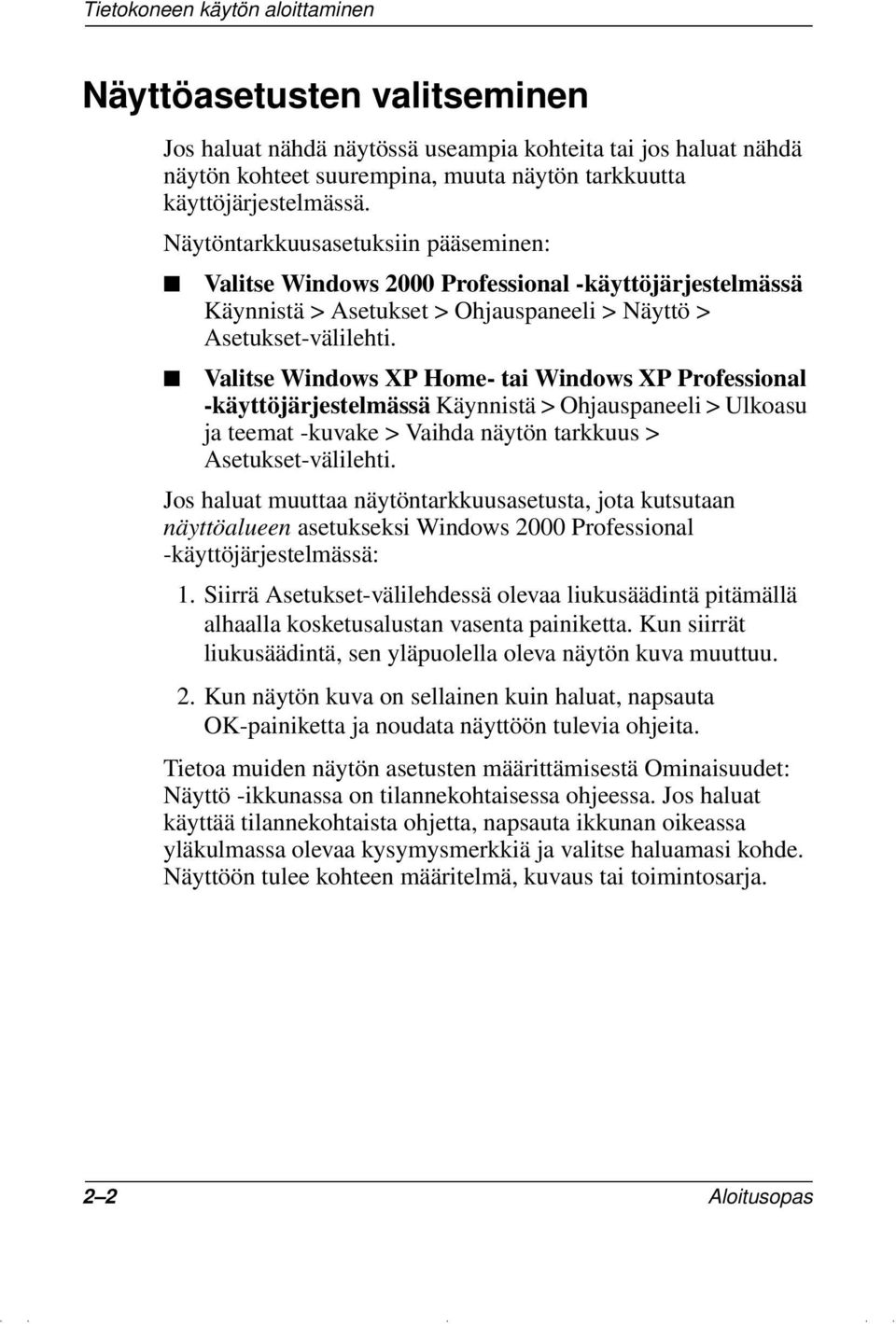 Valitse Windows XP Home- tai Windows XP Professional -käyttöjärjestelmässä Käynnistä > Ohjauspaneeli > Ulkoasu ja teemat -kuvake > Vaihda näytön tarkkuus > Asetukset-välilehti.