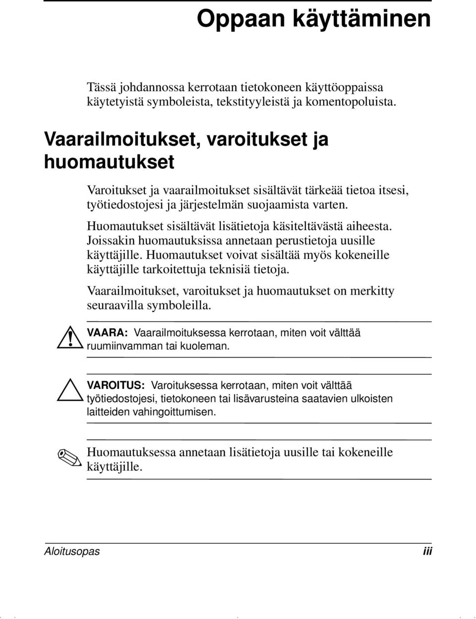 Huomautukset sisältävät lisätietoja käsiteltävästä aiheesta. Joissakin huomautuksissa annetaan perustietoja uusille käyttäjille.