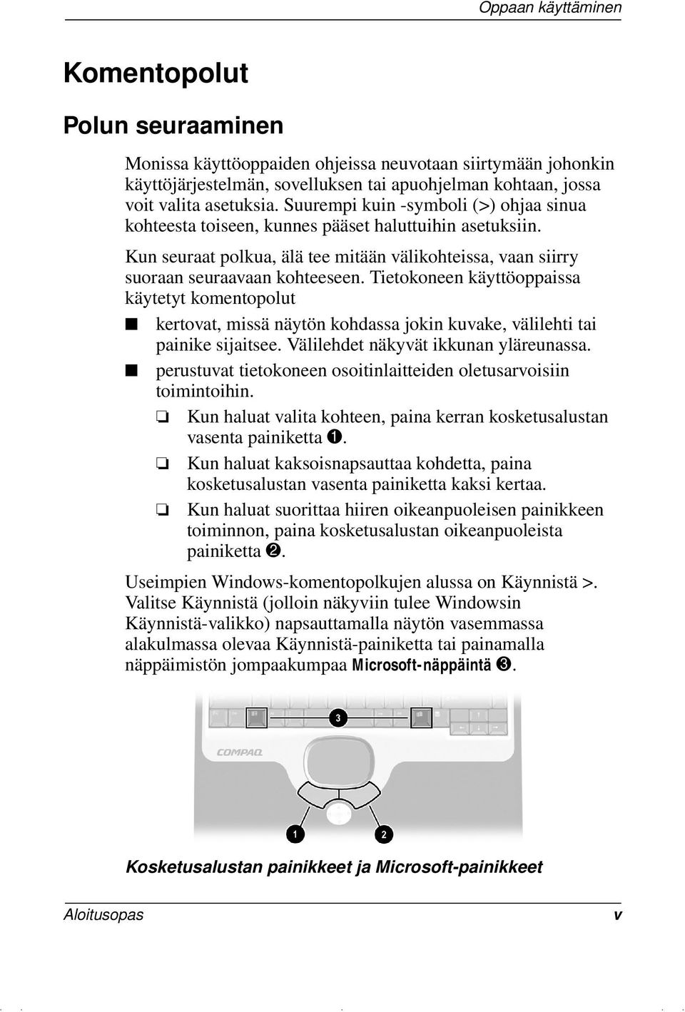 Tietokoneen käyttöoppaissa käytetyt komentopolut kertovat, missä näytön kohdassa jokin kuvake, välilehti tai painike sijaitsee. Välilehdet näkyvät ikkunan yläreunassa.