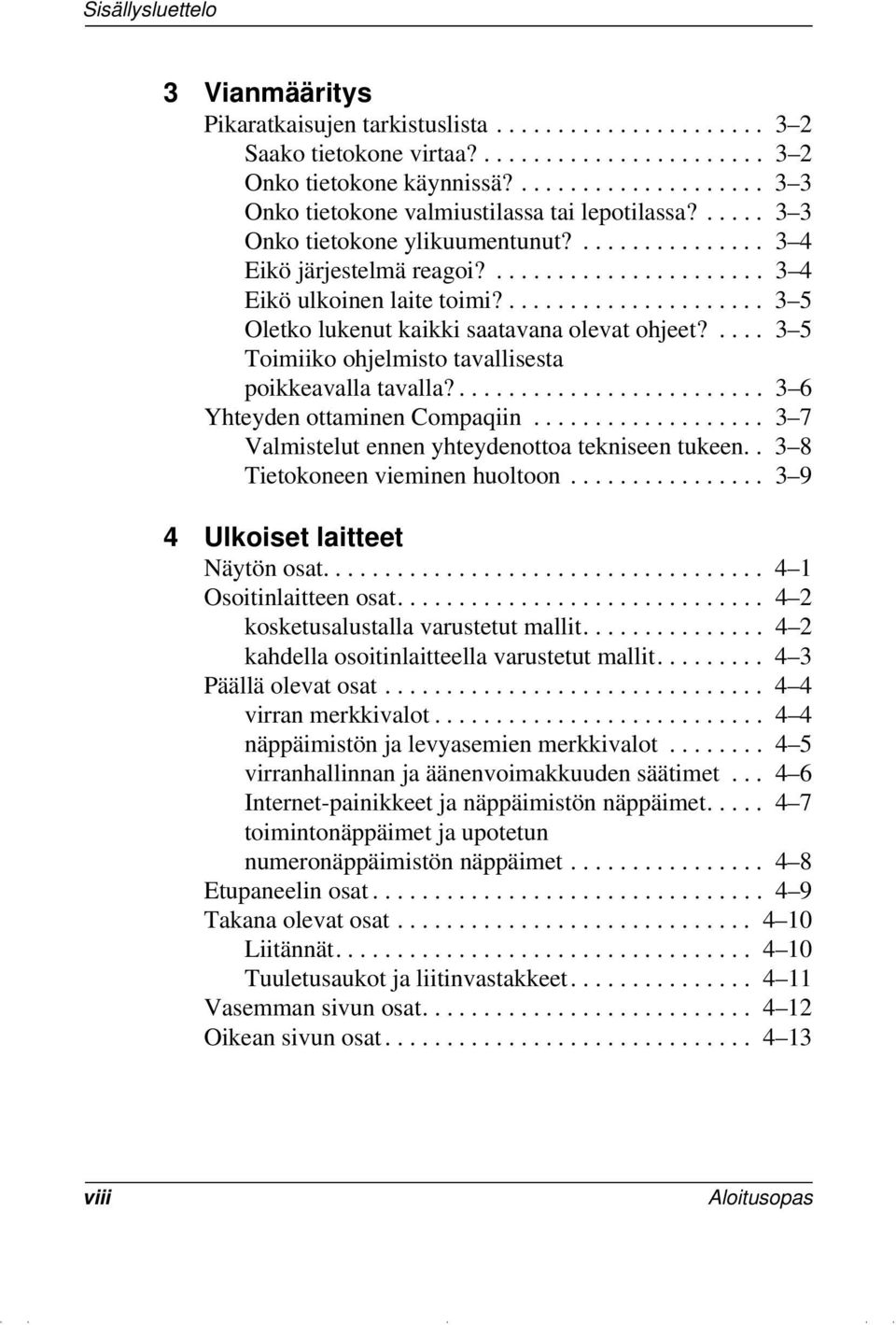 ..................... 3 5 Oletko lukenut kaikki saatavana olevat ohjeet?.... 3 5 Toimiiko ohjelmisto tavallisesta poikkeavalla tavalla?......................... 3 6 Yhteyden ottaminen Compaqiin.