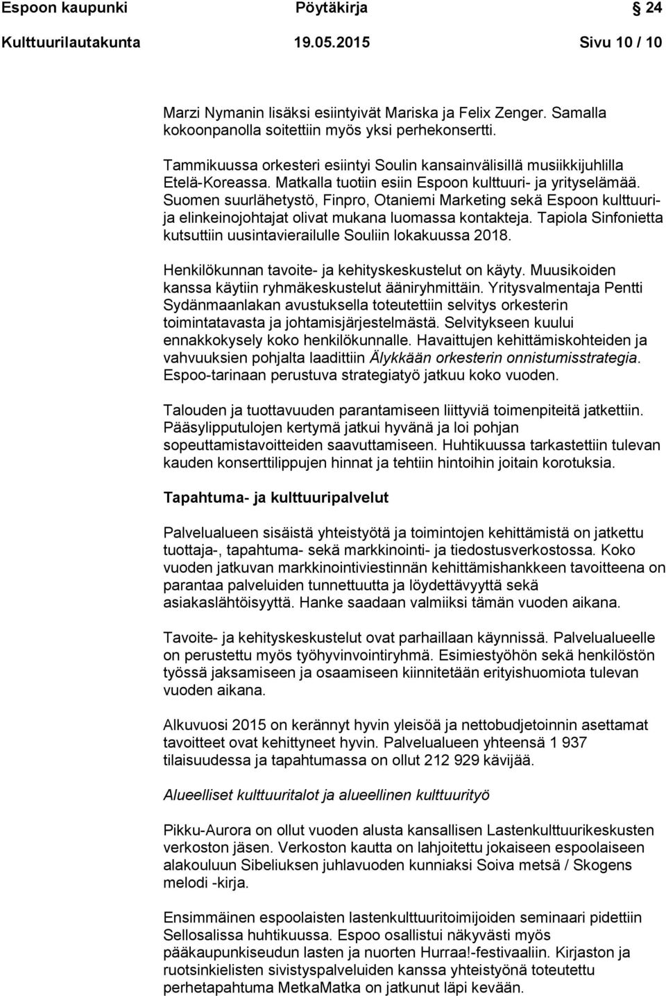 Suomen suurlähetystö, Finpro, Otaniemi Marketing sekä Espoon kulttuurija elinkeinojohtajat olivat mukana luomassa kontakteja. Tapiola Sinfonietta kutsuttiin uusintavierailulle Souliin lokakuussa 2018.