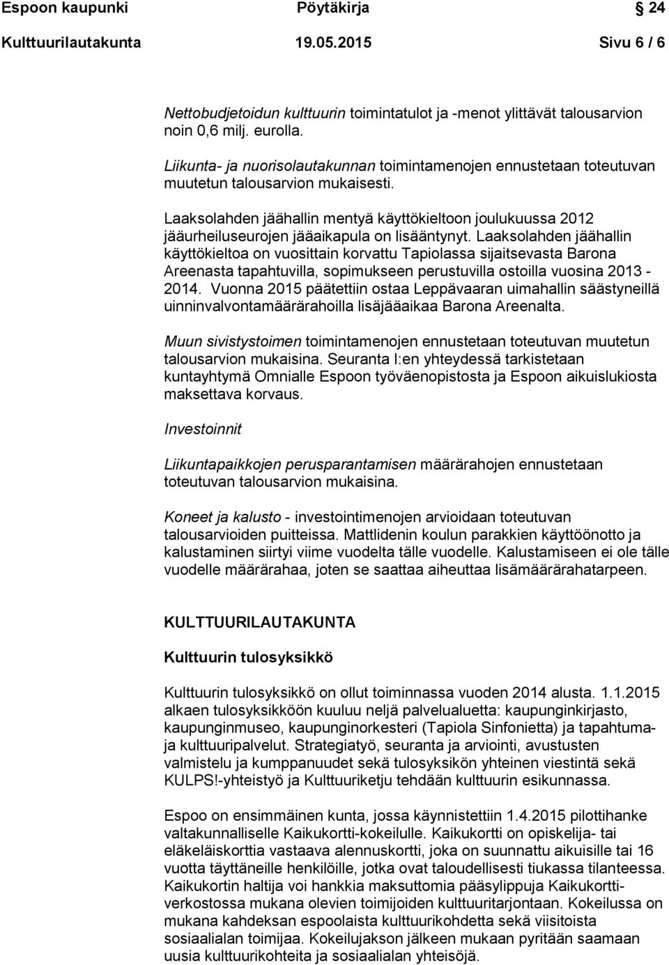 Laaksolahden jäähallin mentyä käyttökieltoon joulukuussa 2012 jääurheiluseurojen jääaikapula on lisääntynyt.