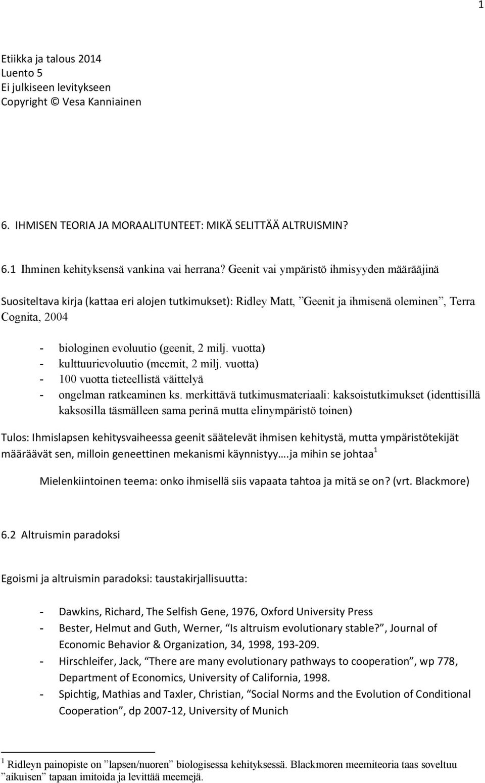 vuotta) - kulttuurievoluutio (meemit, 2 milj. vuotta) - 100 vuotta tieteellistä väittelyä - ongelman ratkeaminen ks.