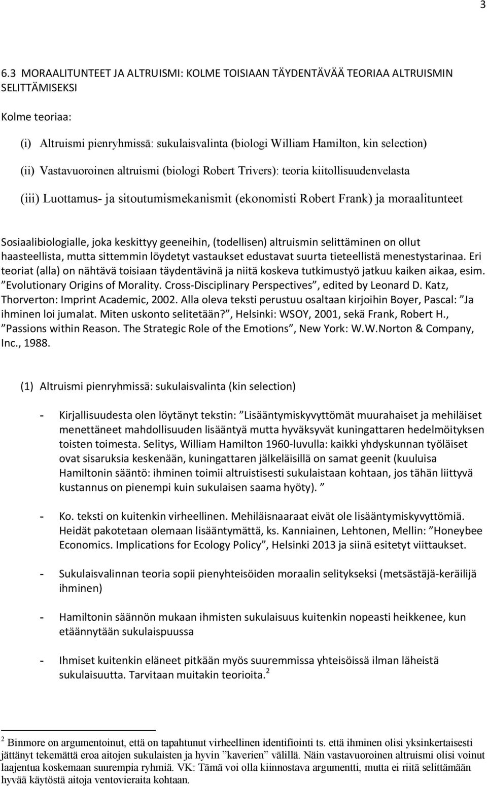 keskittyy geeneihin, (todellisen) altruismin selittäminen on ollut haasteellista, mutta sittemmin löydetyt vastaukset edustavat suurta tieteellistä menestystarinaa.