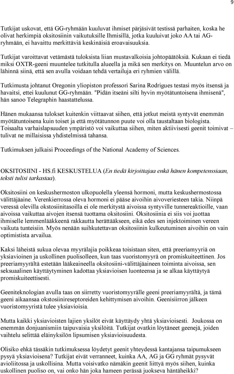 Kukaan ei tiedä miksi OXTR-geeni muuntelee tutkitulla alueella ja mikä sen merkitys on. Muuntelun arvo on lähinnä siinä, että sen avulla voidaan tehdä vertailuja eri ryhmien välillä.