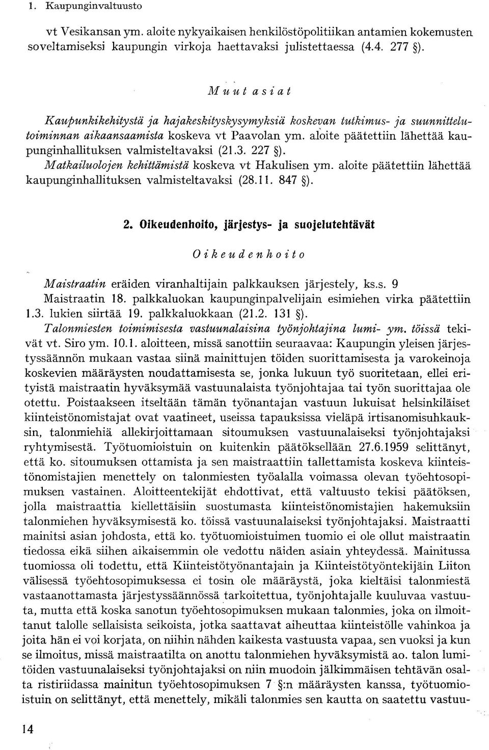 aloite päätettiin lähettää kaupunginhallituksen valmisteltavaksi (21.3. 227 ). Matkailuolojen kehittämistä koskeva vt Hakulisen ym.