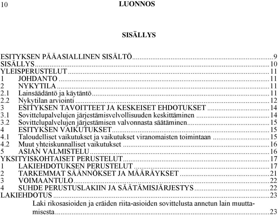 .. 15 4 ESITYKSEN VAIKUTUKSET... 15 4.1 Taloudelliset vaikutukset ja vaikutukset viranomaisten toimintaan... 15 4.2 Muut yhteiskunnalliset vaikutukset... 16 5 ASIAN VALMISTELU.