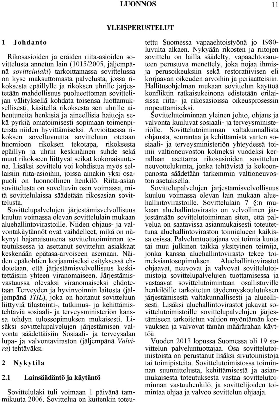 aiheutuneita henkisiä ja aineellisia haittoja sekä pyrkiä omatoimisesti sopimaan toimenpiteistä niiden hyvittämiseksi.