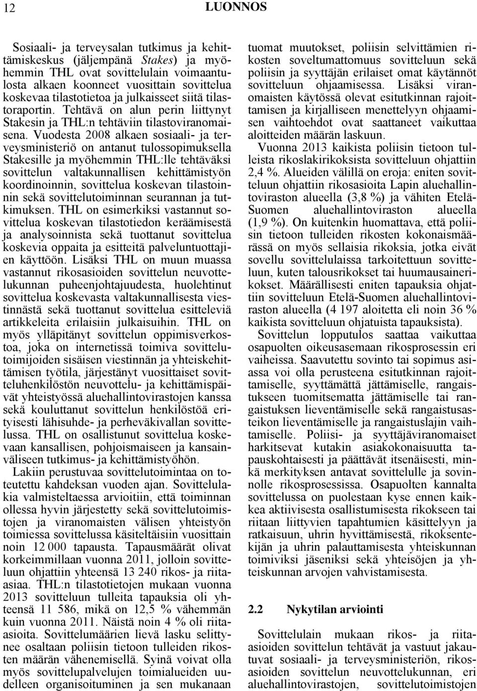 Vuodesta 2008 alkaen sosiaali- ja terveysministeriö on antanut tulossopimuksella Stakesille ja myöhemmin THL:lle tehtäväksi sovittelun valtakunnallisen kehittämistyön koordinoinnin, sovittelua