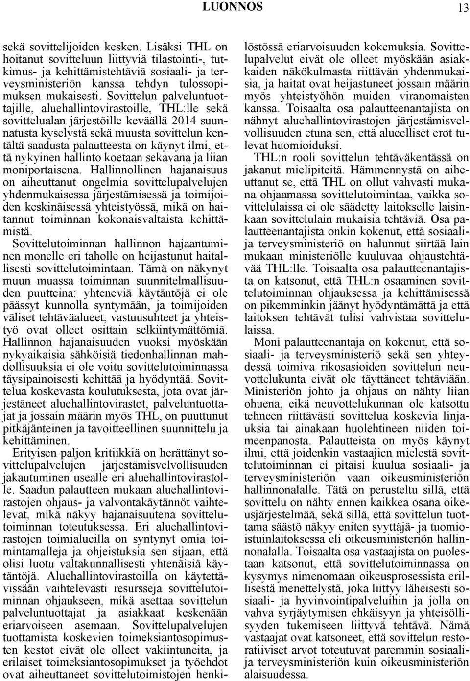 Sovittelun palveluntuottajille, aluehallintovirastoille, THL:lle sekä sovittelualan järjestöille keväällä 2014 suunnatusta kyselystä sekä muusta sovittelun kentältä saadusta palautteesta on käynyt